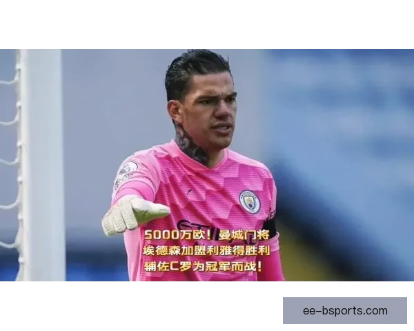 曼城官方宣布埃德森续约 拒绝高额沙特报价留队